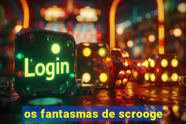 os fantasmas de scrooge