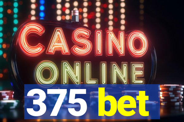 375 bet