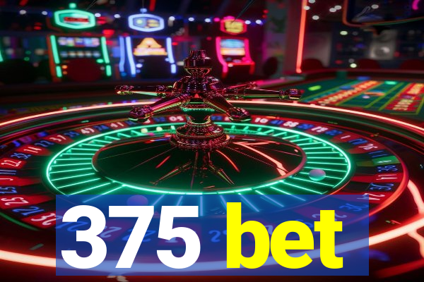 375 bet