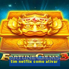 tim netflix como ativar