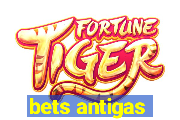 bets antigas