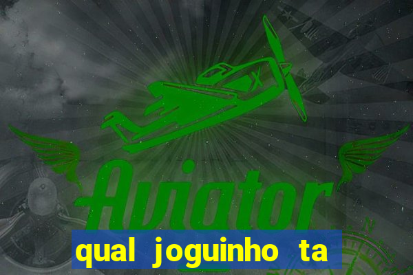 qual joguinho ta pagando agora