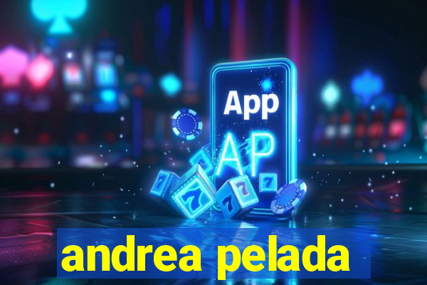 andrea pelada