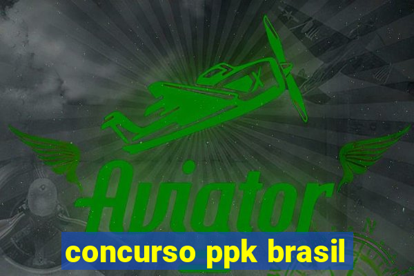 concurso ppk brasil