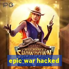 epic war hacked