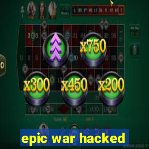 epic war hacked
