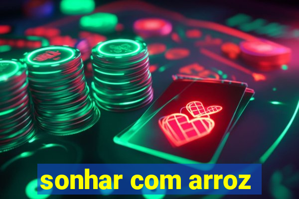 sonhar com arroz