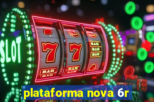 plataforma nova 6r