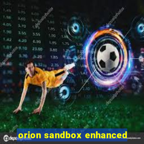 orion sandbox enhanced