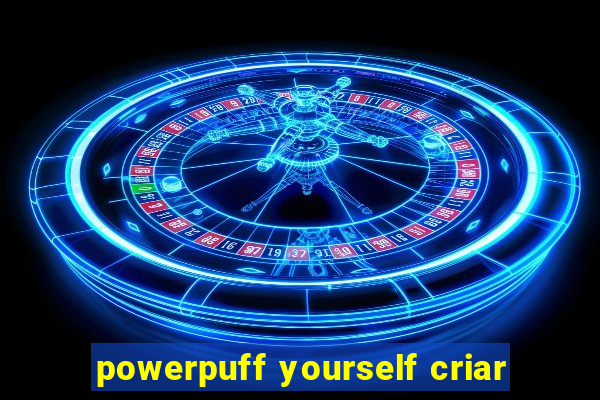 powerpuff yourself criar