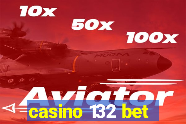 casino 132 bet
