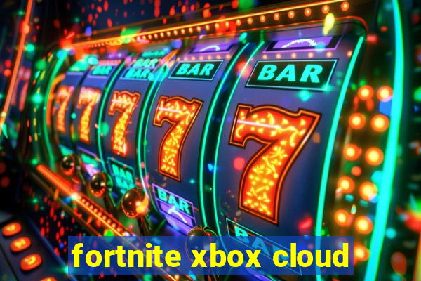 fortnite xbox cloud