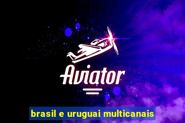 brasil e uruguai multicanais