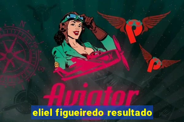 eliel figueiredo resultado