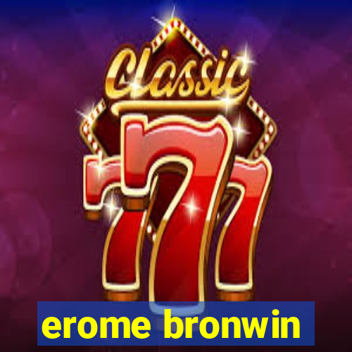 erome bronwin
