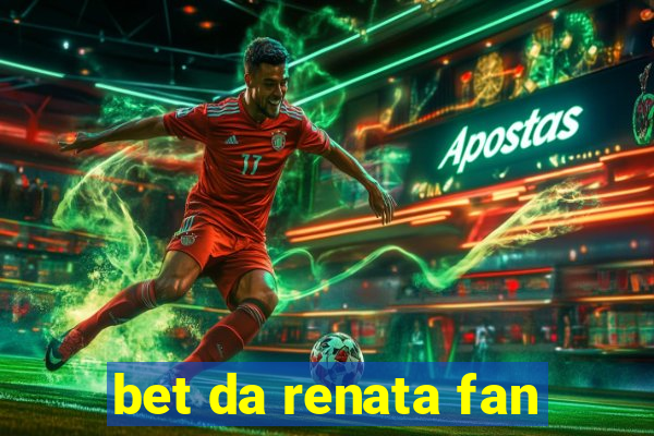 bet da renata fan