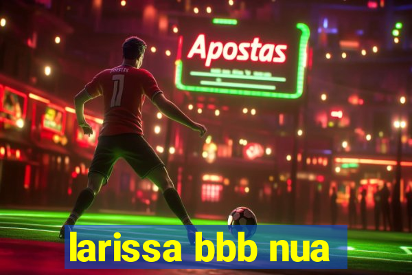 larissa bbb nua
