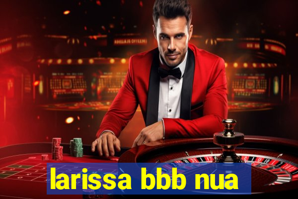 larissa bbb nua