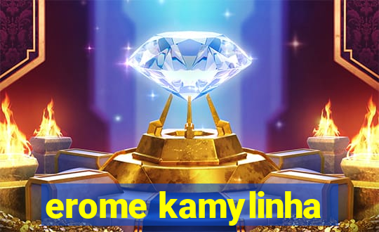 erome kamylinha