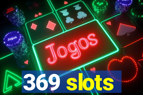 369 slots