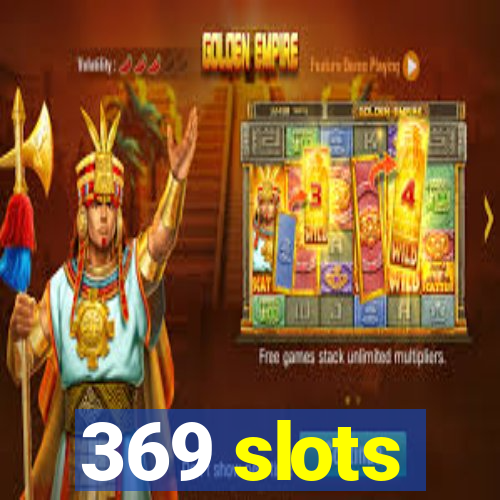 369 slots