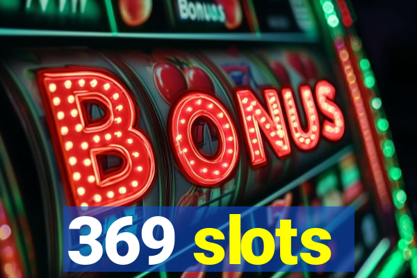 369 slots