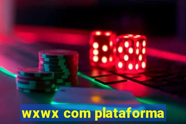 wxwx com plataforma