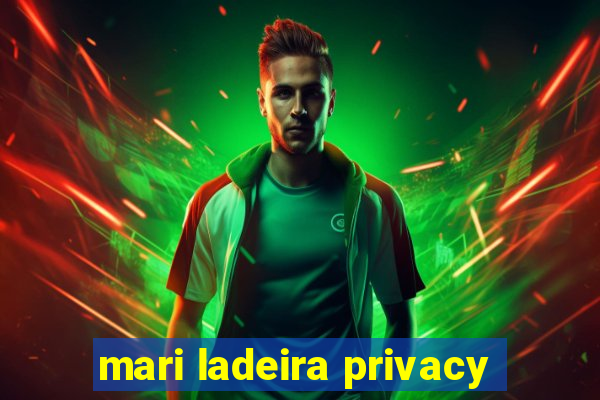 mari ladeira privacy