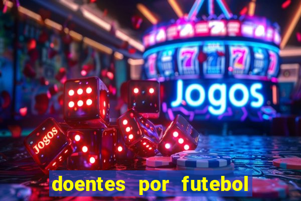 doentes por futebol guia de jogos