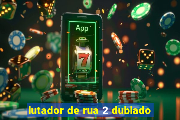 lutador de rua 2 dublado