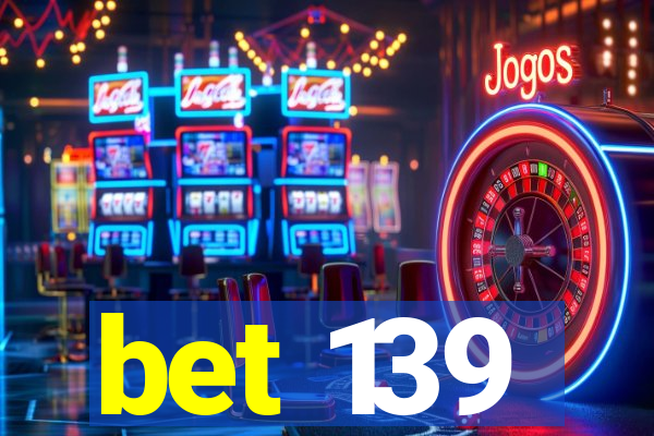 bet 139