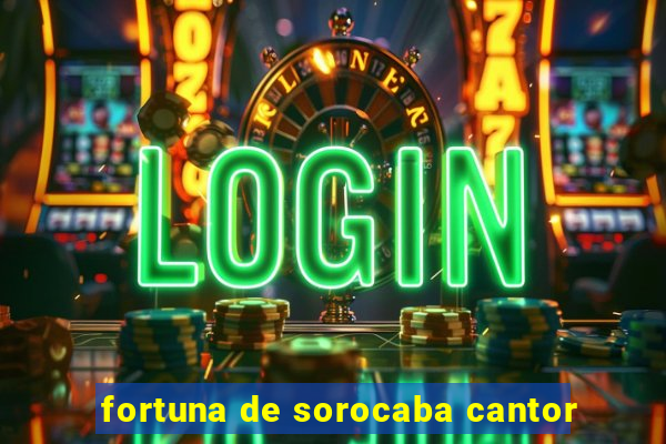 fortuna de sorocaba cantor