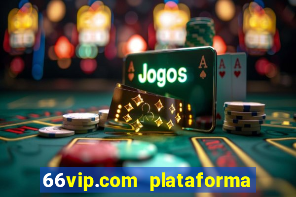 66vip.com plataforma de jogos