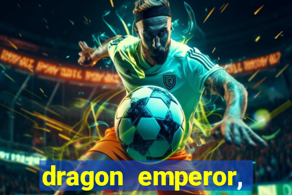 dragon emperor, martial god