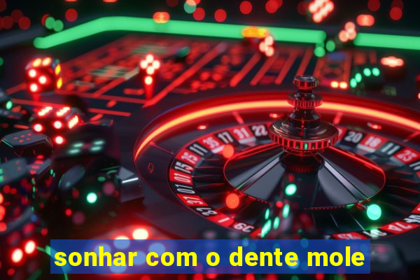 sonhar com o dente mole