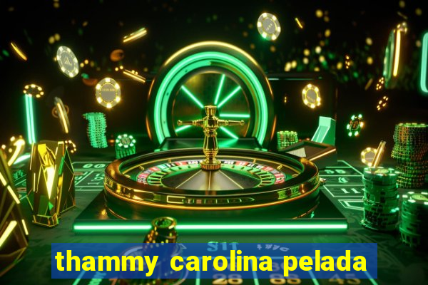 thammy carolina pelada