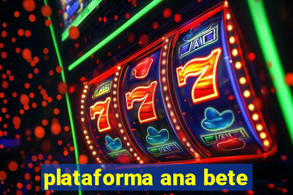 plataforma ana bete