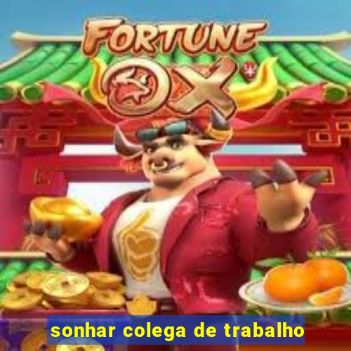 sonhar colega de trabalho