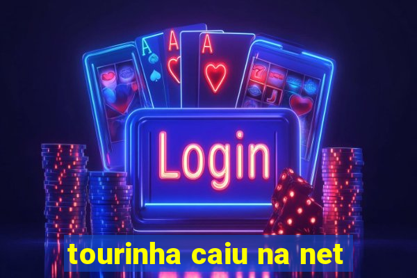 tourinha caiu na net