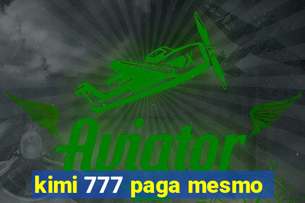 kimi 777 paga mesmo
