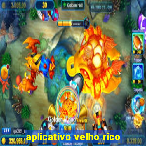 aplicativo velho rico
