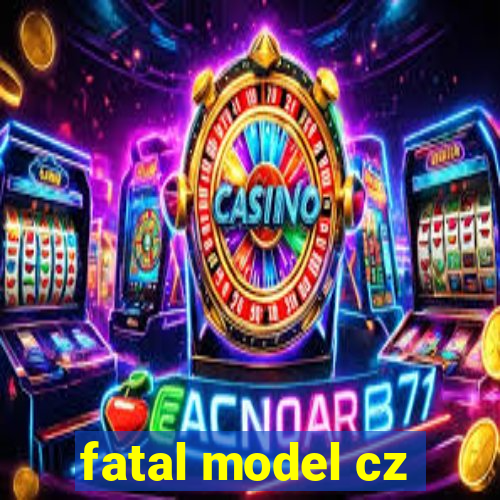 fatal model cz