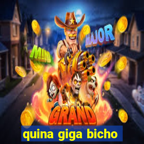 quina giga bicho