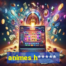 animes h*****