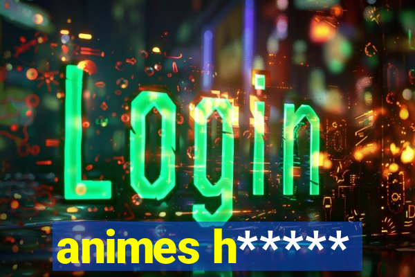 animes h*****