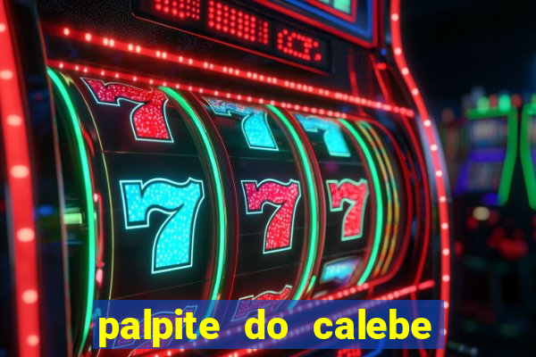 palpite do calebe para hoje