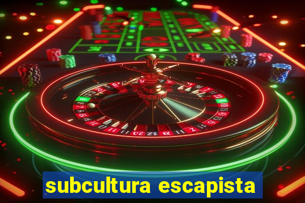 subcultura escapista
