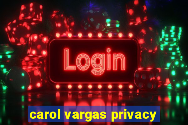 carol vargas privacy