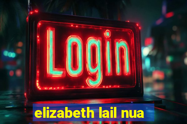 elizabeth lail nua