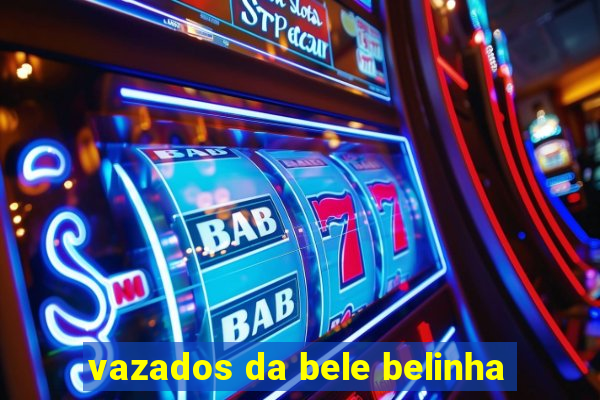 vazados da bele belinha